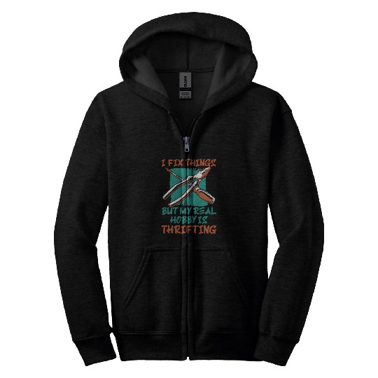 I Fix Things But My Real Hobby Is Thrifting Mechanic Humor Zip Hoodies