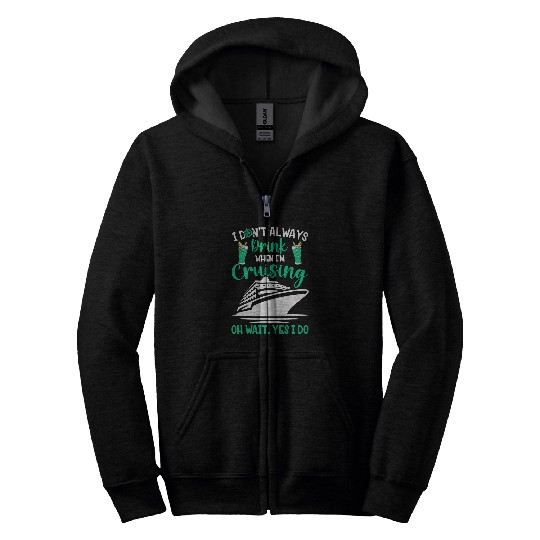 Funny I DonT Always Drink When Im Cruising Cruise Ship Zip Hoodies