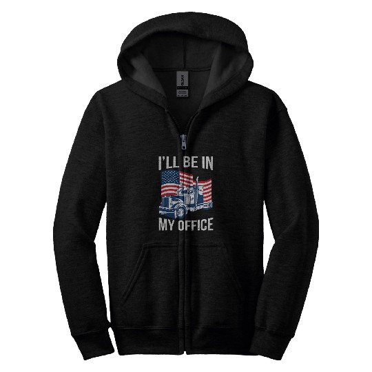 Ill Be In My Office Funny Trucker Driver Dad 18 Wheeler Car Zip Hoodies