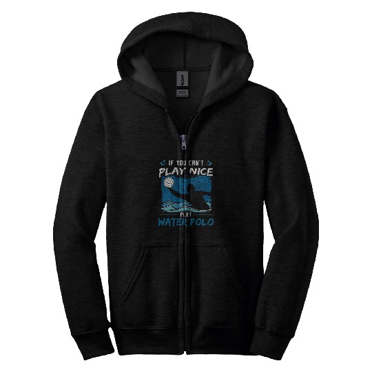 If You Cant Play Nice Play Water Polo vintages Zip Hoodies