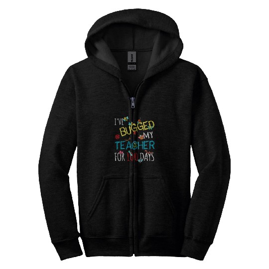 Ive Bugged My Teacher For 100 Days of School Student Kids Zip Hoodies