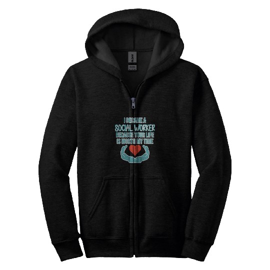 Social Worker Your Life Is Worth My Time Social Work Graphic Zip Hoodies