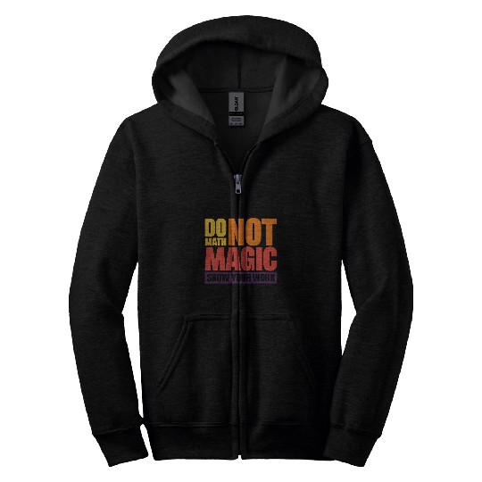 Do Math Not Magic Show Your Work 4 Zip Hoodies