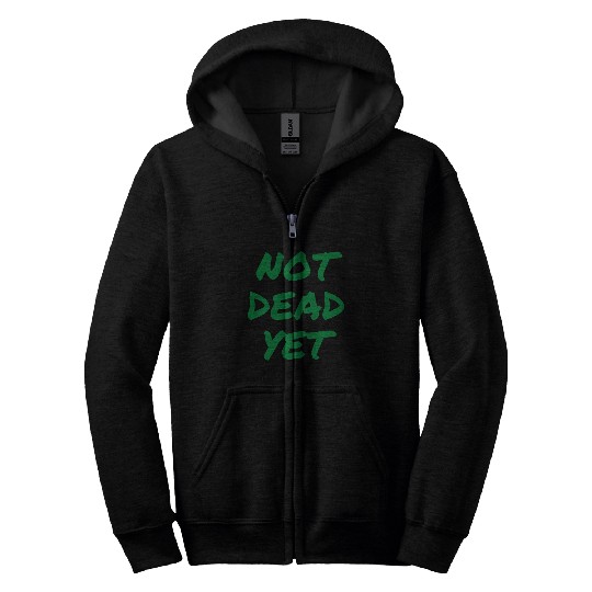 NOT DEAD YET (in green graffiti letters) Zip Hoodies