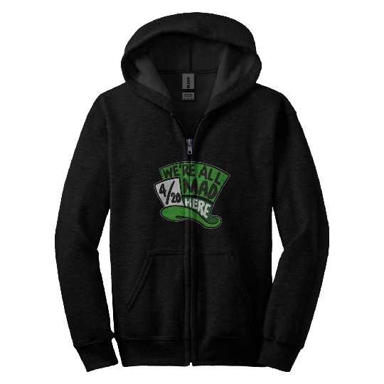 We Are all Mad 420 Here mad hatter Zip Hoodies