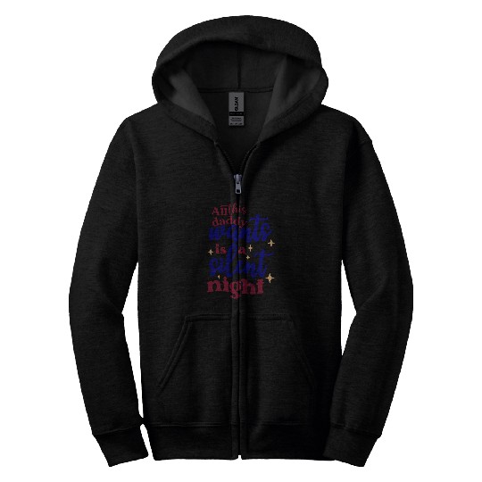 All this daddy wants is a silent night Zip Hoodies