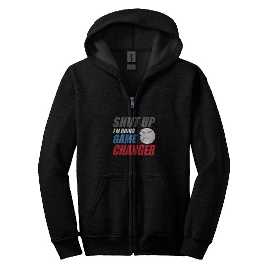 shut up I'm doing game changer Baseball game Zip Hoodies