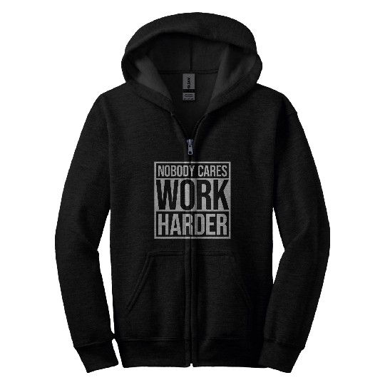nobody cares work harder Zip Hoodies