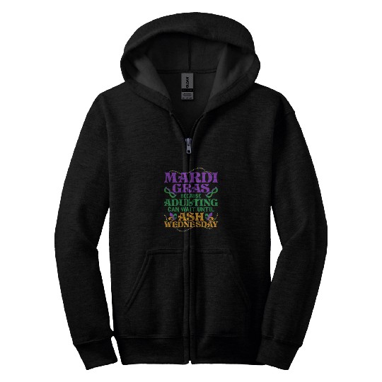 Mardi Gras Because adulting can wait until Ash Par Zip Hoodies