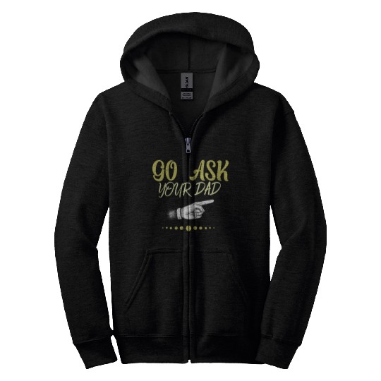 go ask your dad Zip Hoodies