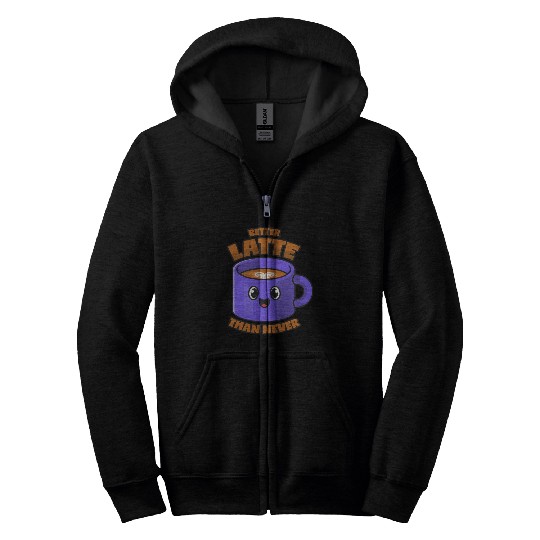 Latte Macchiato Better Latte Than Never Zip Hoodies
