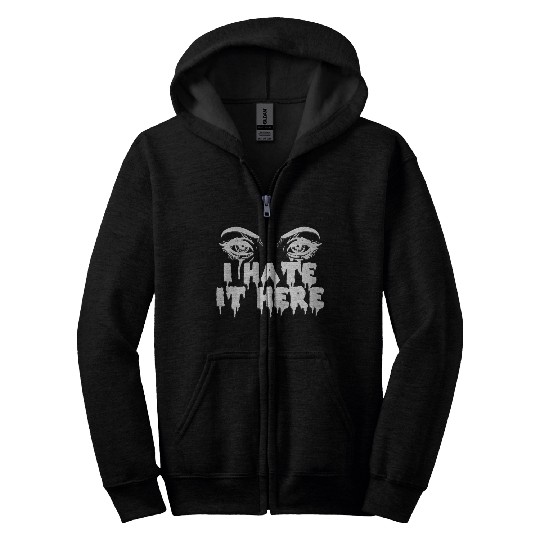 I hate it here - Funny sarcasm Zip Hoodies
