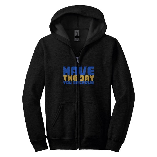 Have The Day You Deserve, blue and yellow, motivat Zip Hoodies