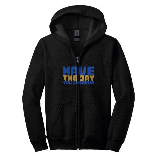 Have The Day You Deserve, blue and yellow, motivat Zip Hoodies
