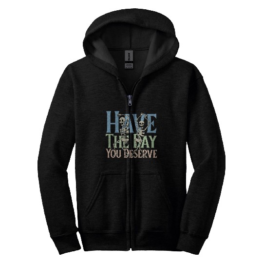 Have The Day You Deserve, dancing skull, sarcastic Zip Hoodies