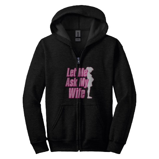 Let Me Ask My Wife Zip Hoodies