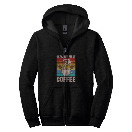 Okay, but First Coffee Retro Zip Hoodies
