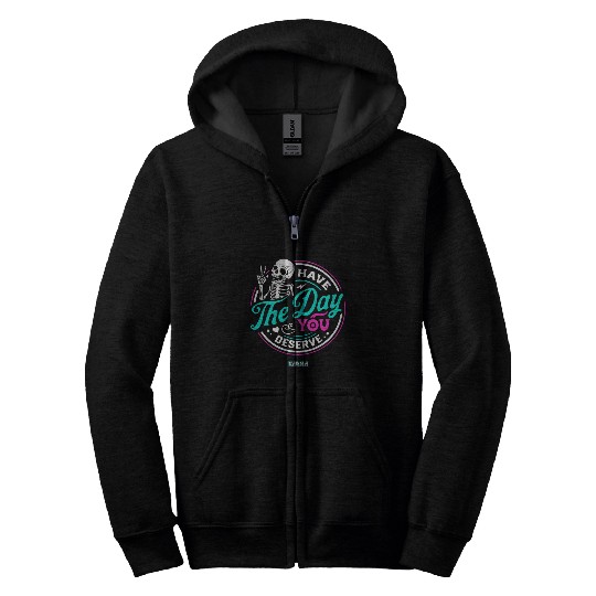 Have The Day You Deserve Zip Hoodies