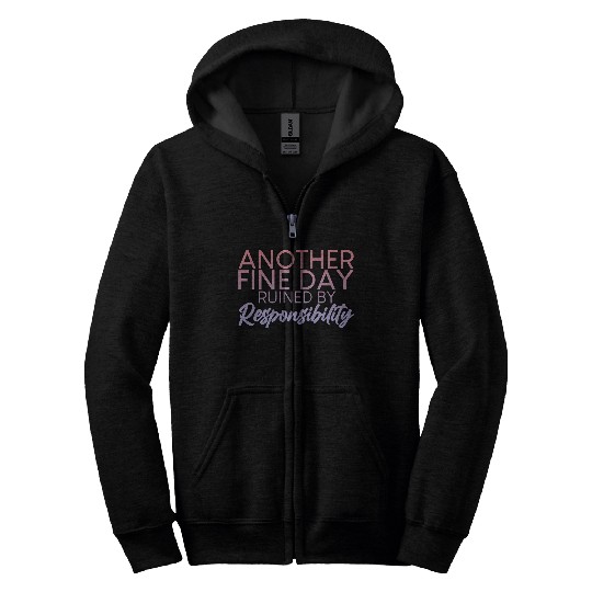 Another Fine Day Ruined By Responsibility 2 Zip Hoodies