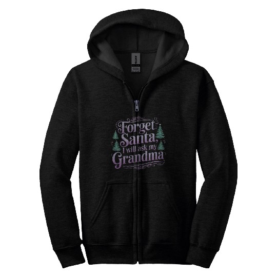 Forget About Santa, I'll Just Ask Grandma Zip Hoodies
