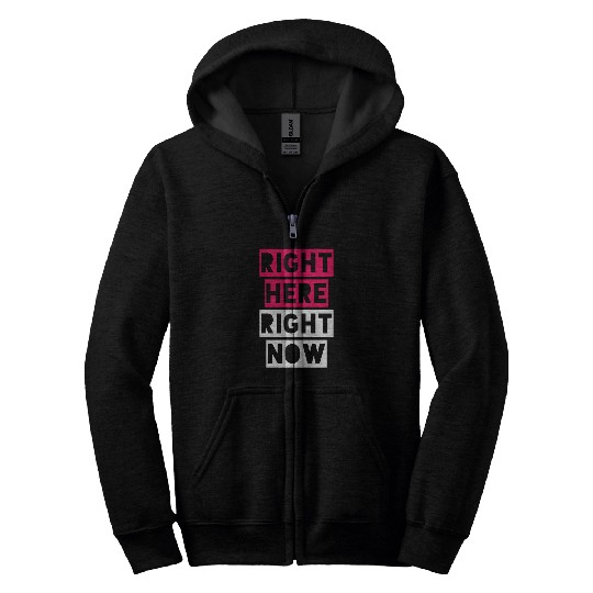 RIGHT HERE RIGHT NOW Zip Hoodies
