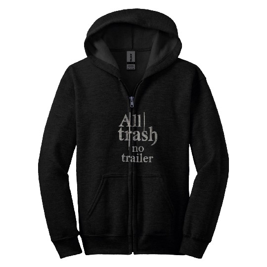 all trash no trailer Zip Hoodies