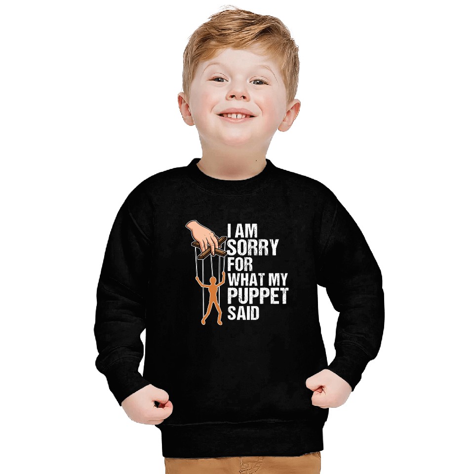 Funny Puppets Comedy Nerd Sorry for what my Puppet said Sweatshirts
