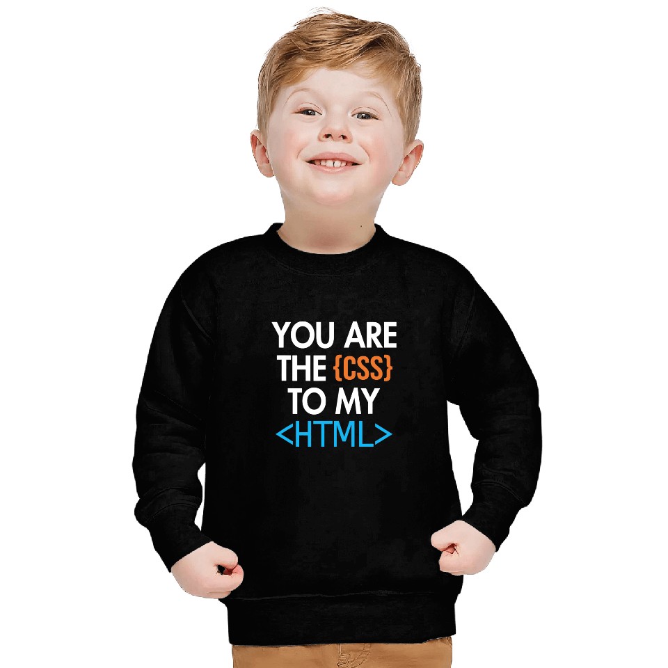 You are the CSS to my HTML Coder Engineer Software Developer Sweatshirts