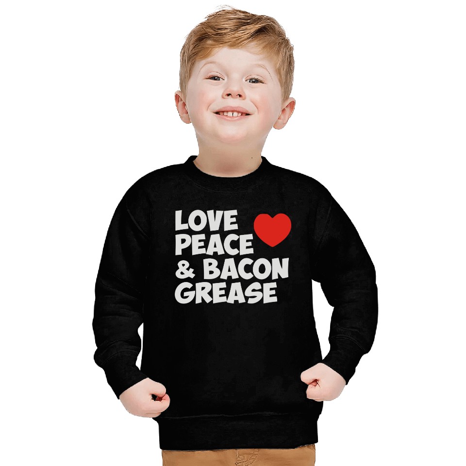 Love Peace and Bacon Grease Sweatshirts