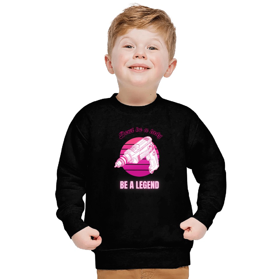 Dont Be A Lady Be A Legend Woman Buider Funny Feminist Sweatshirts