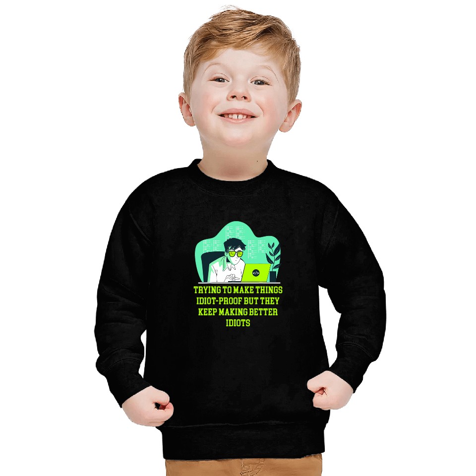 Trying to Make Things Idiot Proof Computer Programming 1 Sweatshirts