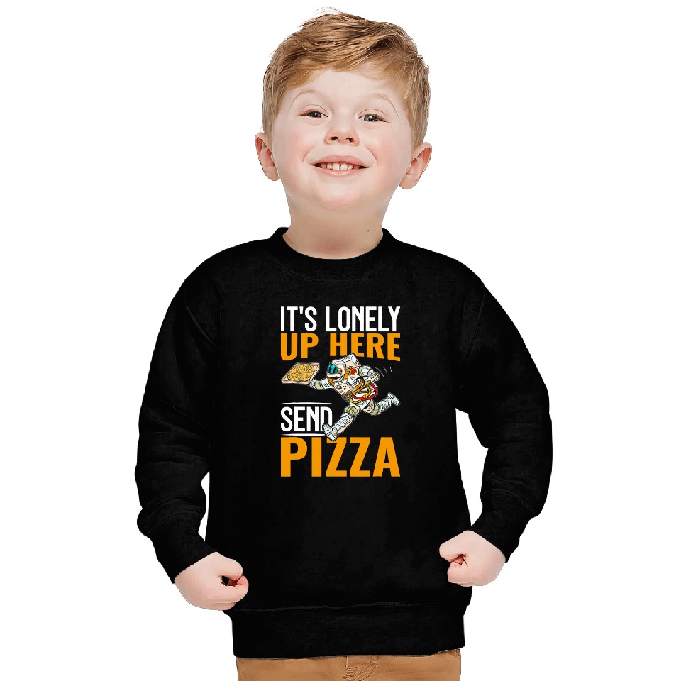 Its Lonely Up Here Send Pizza I Astronaut Sweatshirts