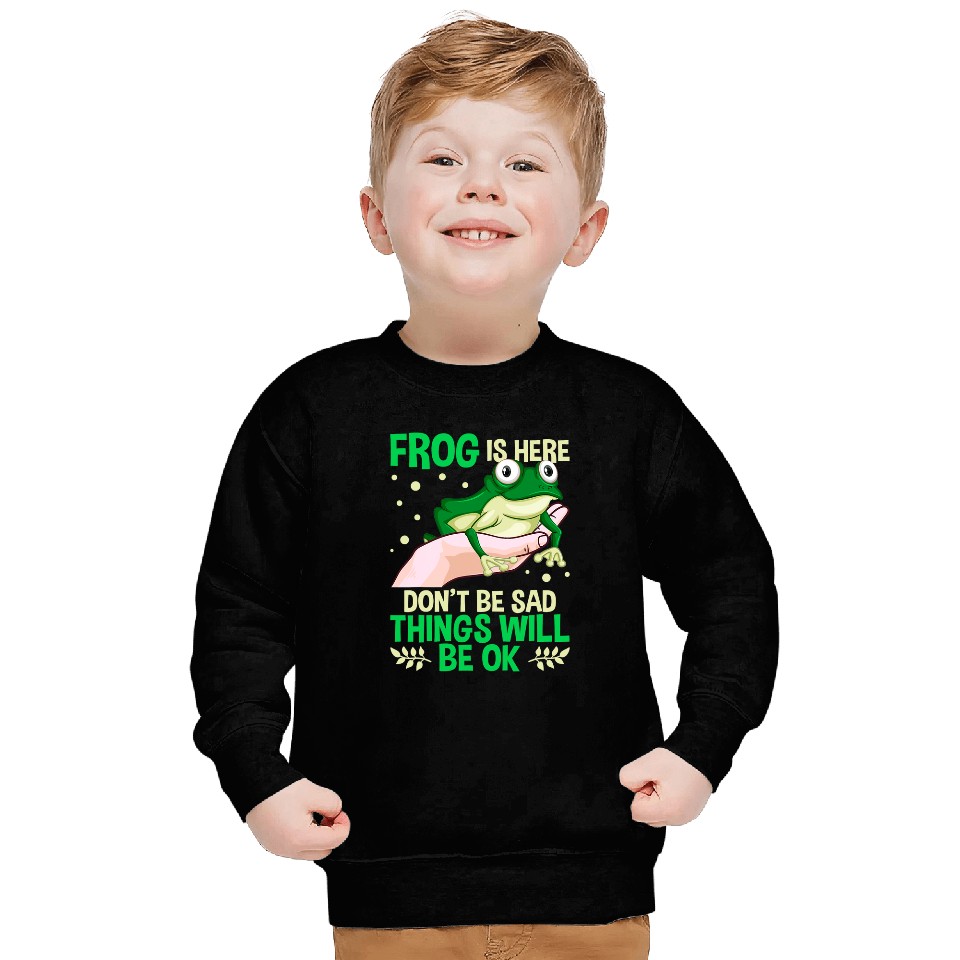 Frog Pet Is Here Dont Be Sad Things Will Be Ok Sweatshirts