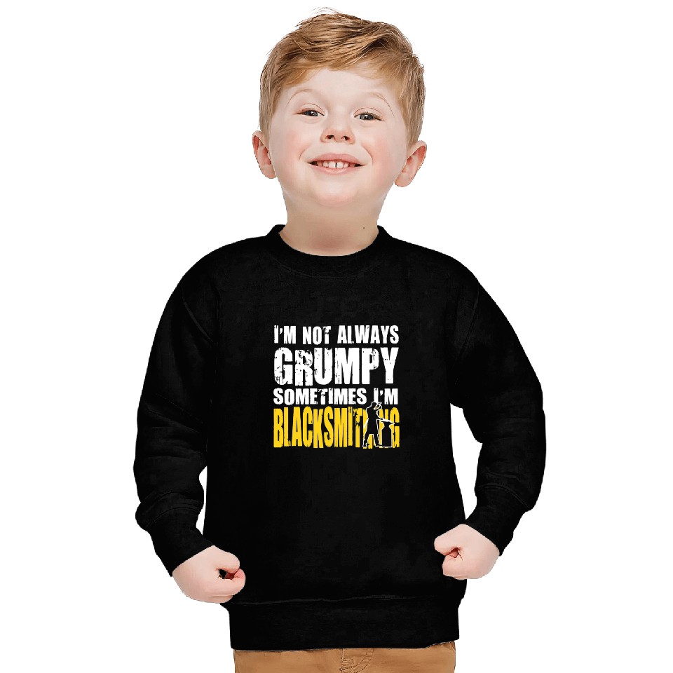 Blacksmith Job Blacksmithing Im Not Always Grumpy Sweatshirts