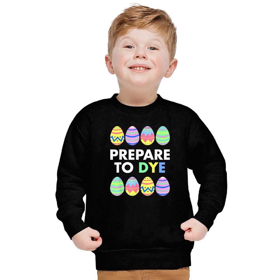 Prepare To Dye Funny Easter Sunday Egg Hunting Gift 1 Sweatshirts