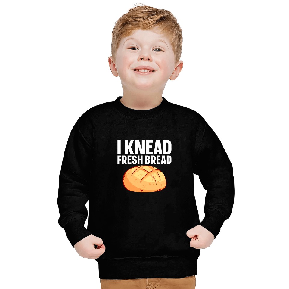 I Knead Fresh Bread Bread Maker 3 Sweatshirts