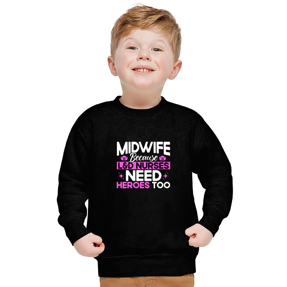 nurses Midwife Birth Worker LD Nurses Need Heroes Sweatshirts