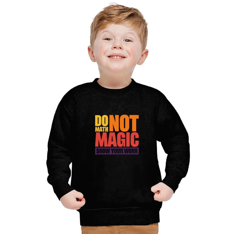 Do Math Not Magic Show Your Work 4 Sweatshirts