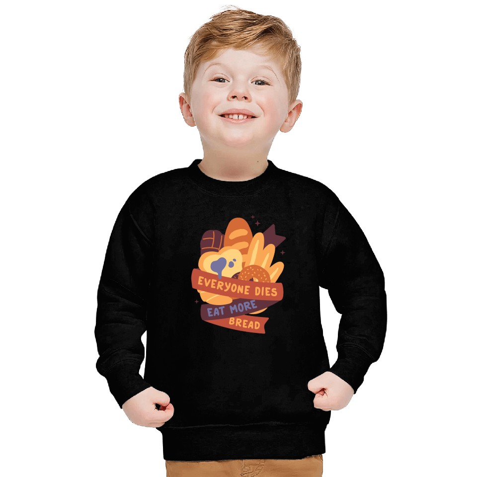 everyone dies eat more bread Sweatshirts