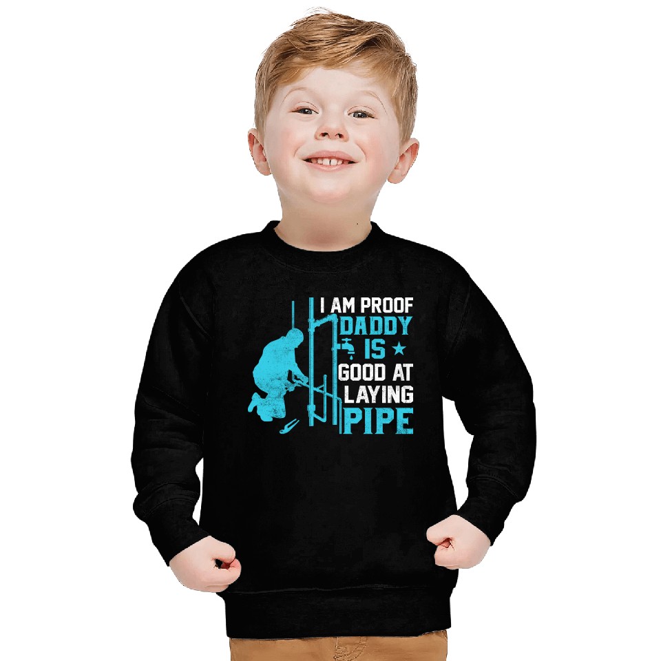 I am Proof Daddy is Good at Laying Pipe Sweatshirts