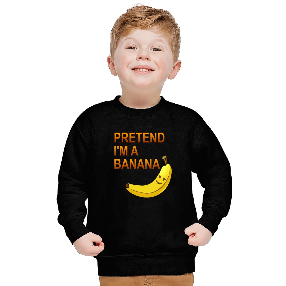 PRETEND I M A BANANA Sweatshirts