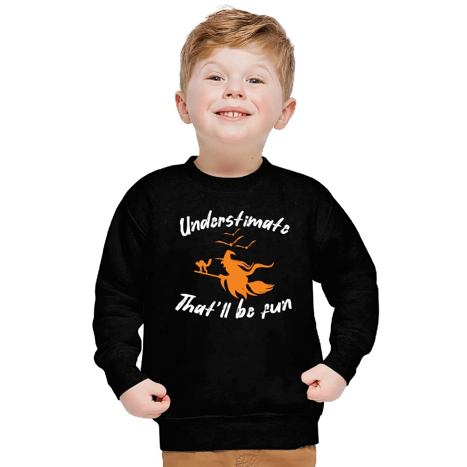 Underestimate that will be fun witch halloween Sweatshirts