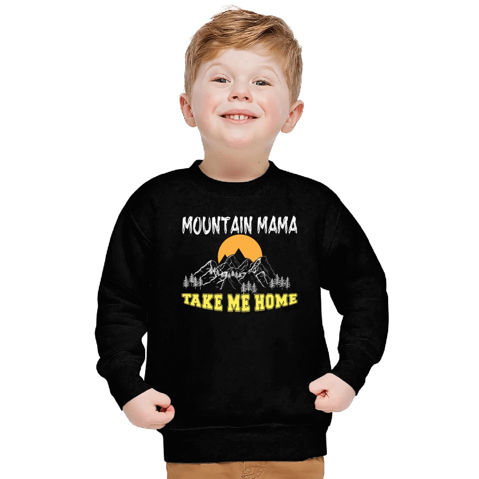 Mountain Mama take me Home Sweatshirts