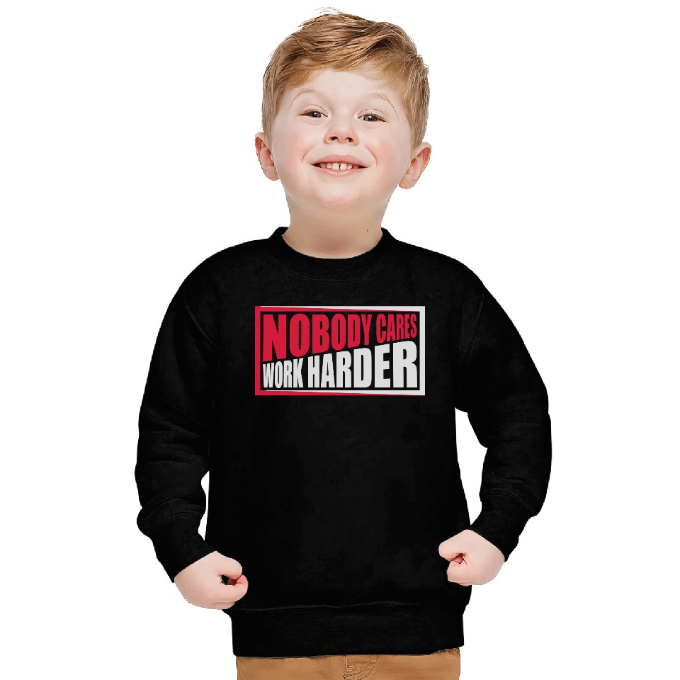 nobody cares work harder Sweatshirts