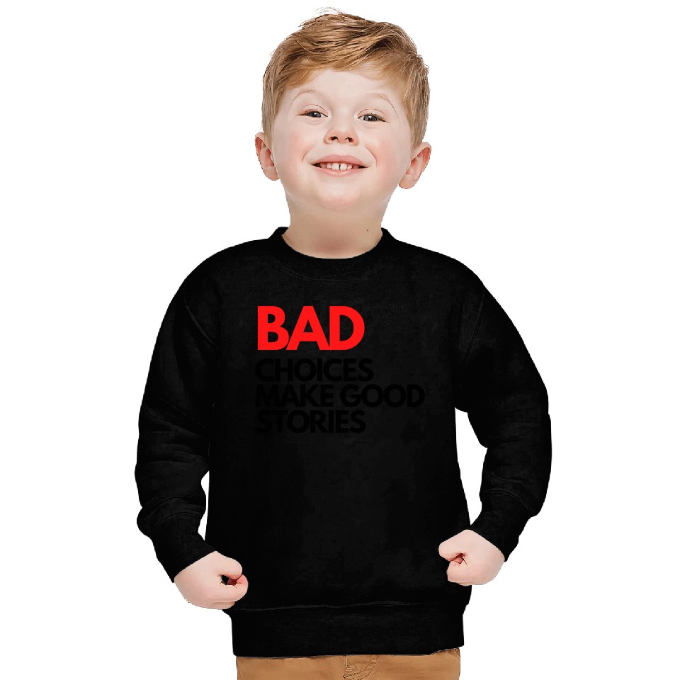 Bad Choices make good stories Sweatshirts