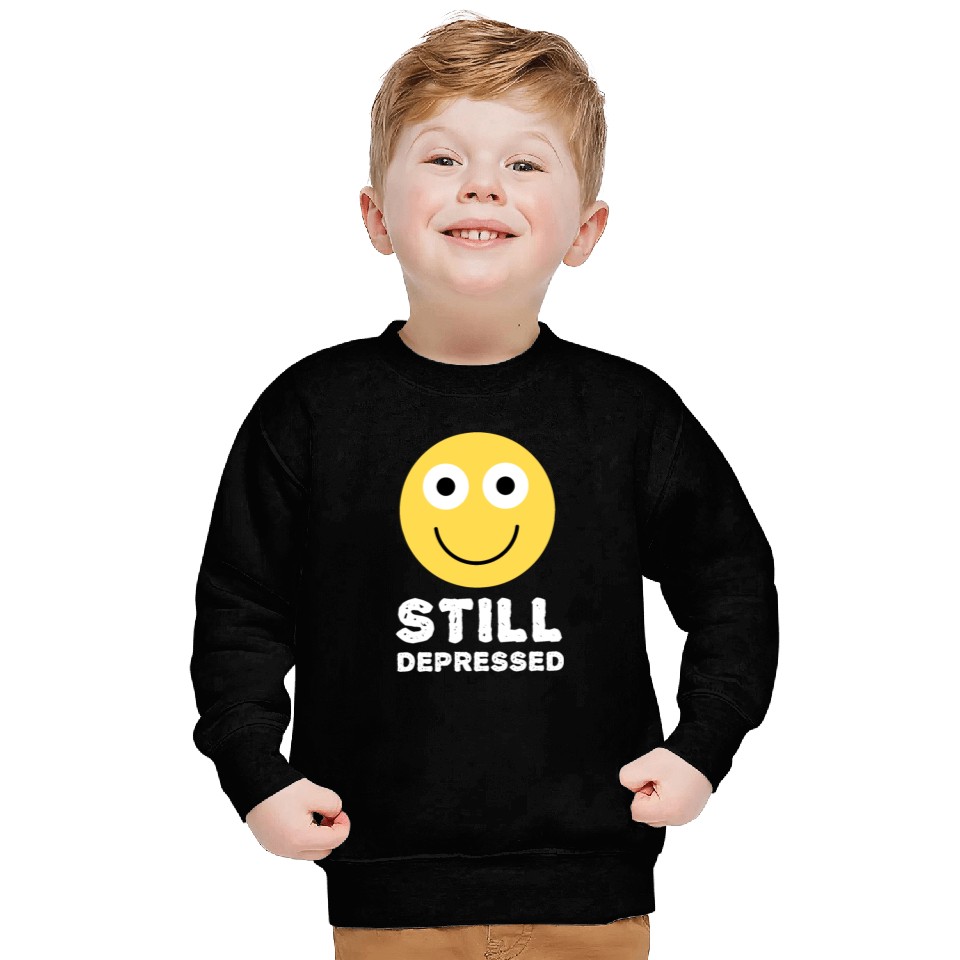 Still Depressed, Happy Smiling Face - Funny Quotes Sweatshirts