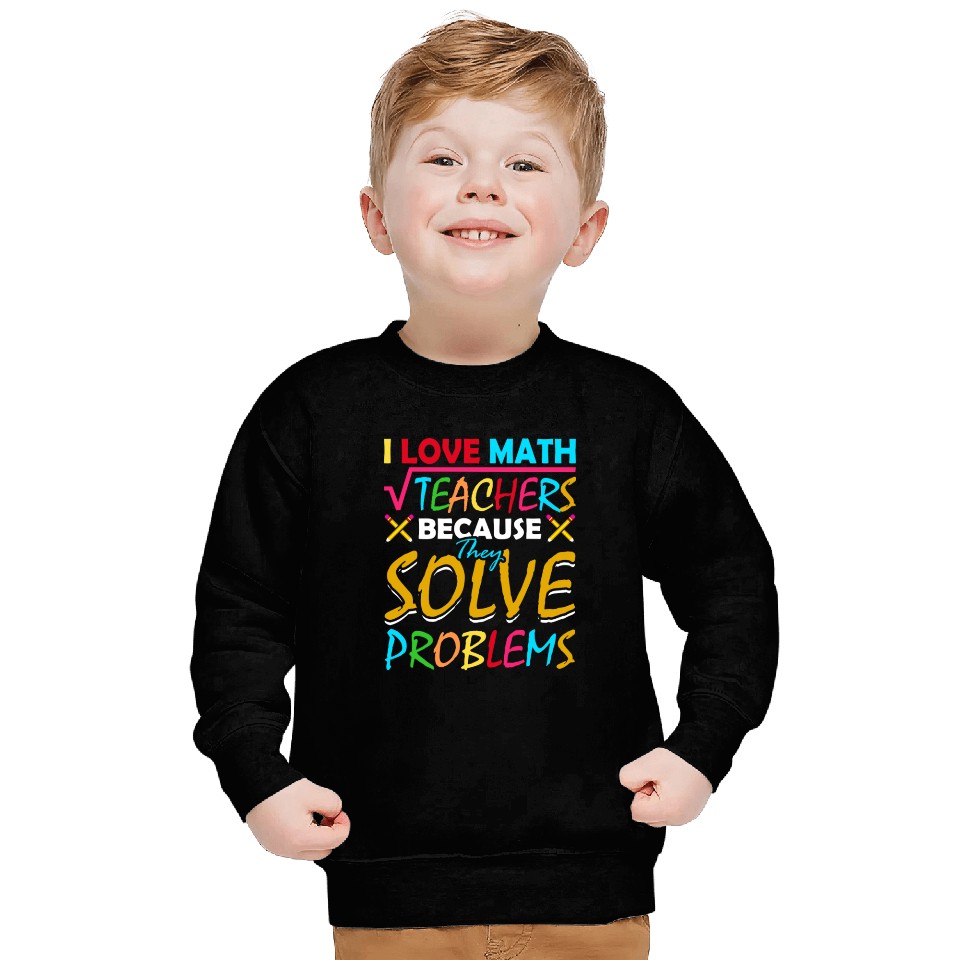 I Love Math Teachers Because They Solve Problems Sweatshirts