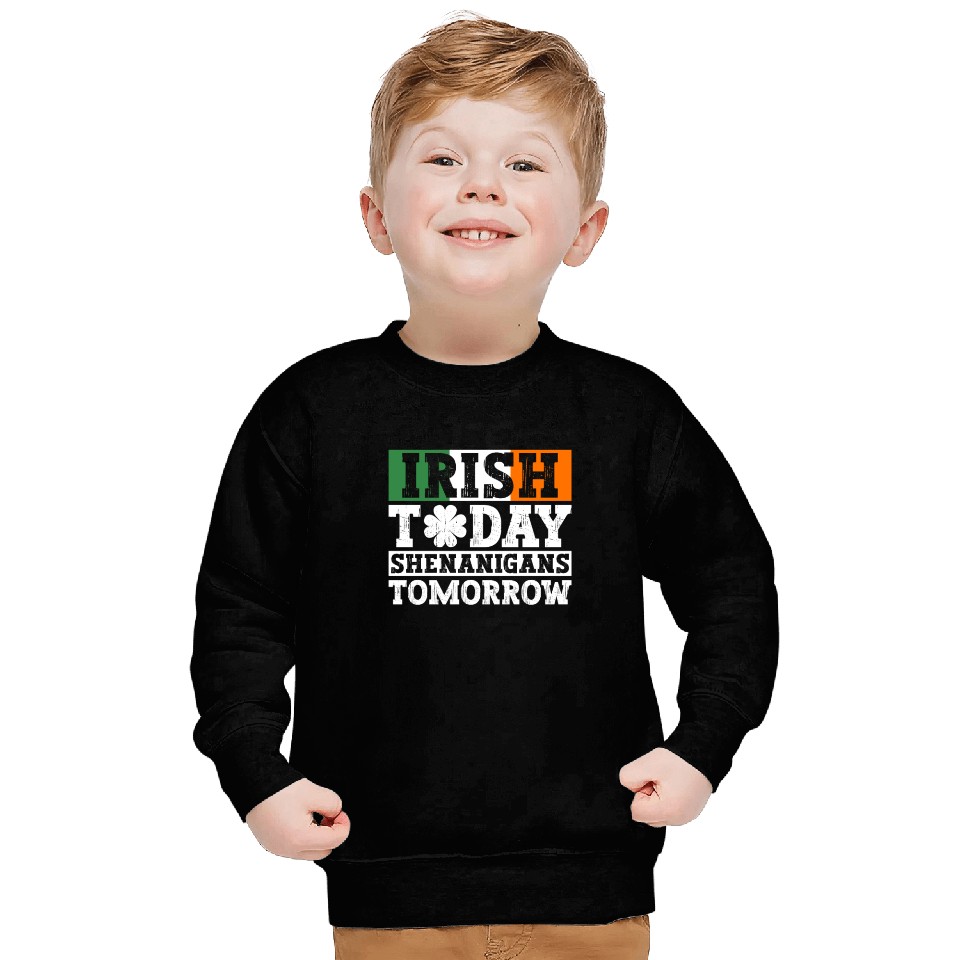 Irish Today Shenanigans Tomorrow - St Patricks Day Sweatshirts
