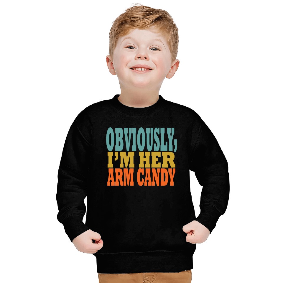 Obviously, I'm Her Arm Candy funny sarcastic Sweatshirts