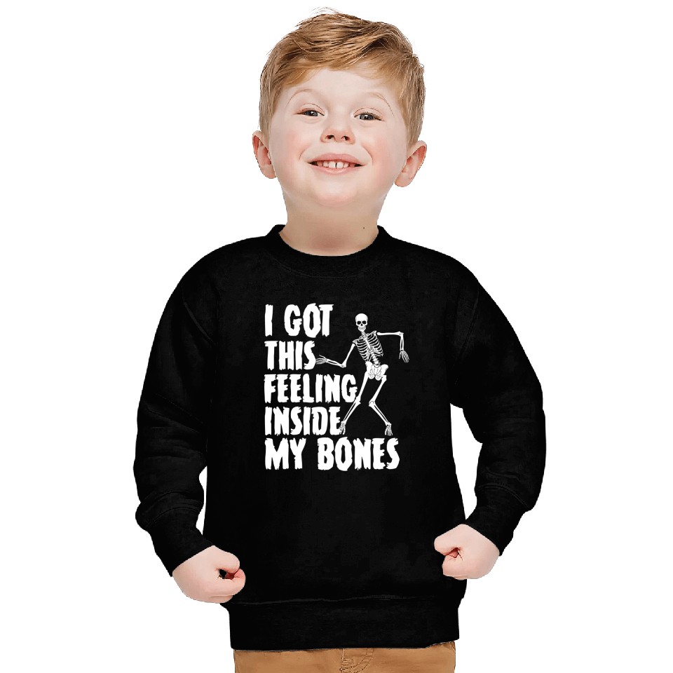 I Got This Feeling Inside My Bones Funny Halloween Sweatshirts